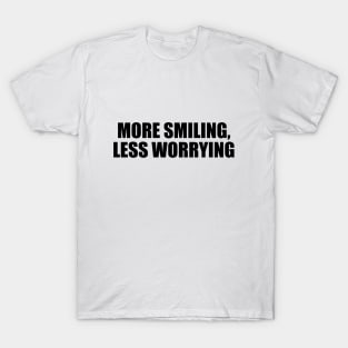 More smiling, less worrying T-Shirt